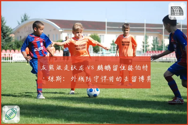 灰熊放走狄龙 vs 鹈鹕留住赫伯特·琼斯:外线防守悍将的去留博弈